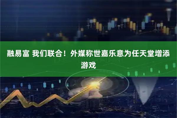融易富 我们联合！外媒称世嘉乐意为任天堂增添游戏