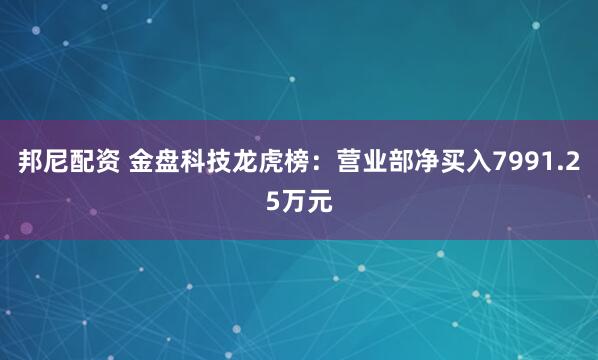 邦尼配资 金盘科技龙虎榜:营业部净买入7991.25万元